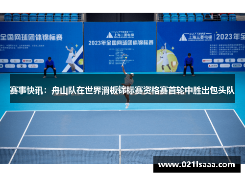 赛事快讯：舟山队在世界滑板锦标赛资格赛首轮中胜出包头队